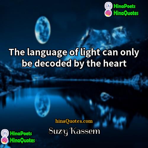 Suzy Kassem Quotes | The language of light can only be